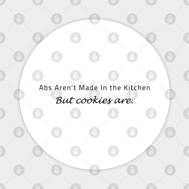 Abs Aren't Made In the Kitchen NUT COOKIES ARE. Magnet by Teekingdom